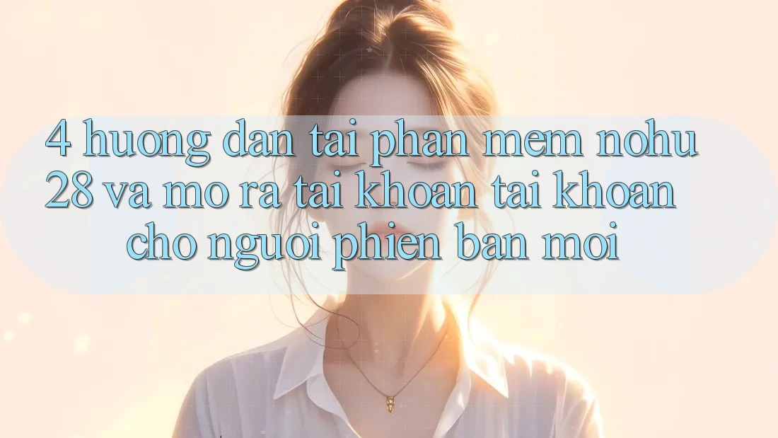 4. Hướng Dẫn Tải Phần mềm Nohu28 Và Mở ra tài khoản Tài Khoản Cho Người Phiên bản mới