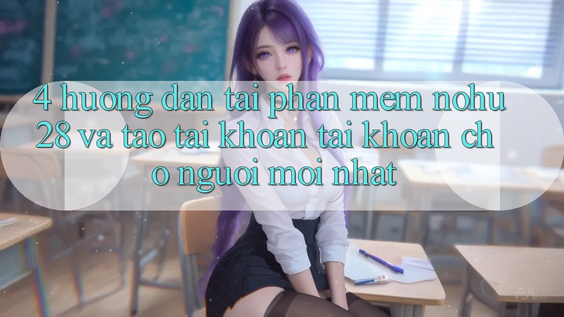 4. Hướng Dẫn Tải Phần mềm Nohu28 Và Tạo tài khoản Tài Khoản Cho Người Mới nhất 4. Hướng Dẫn Tải Phần mềm Nohu28 Và Tạo tài khoản Tài Khoản Cho Người Mới nhất