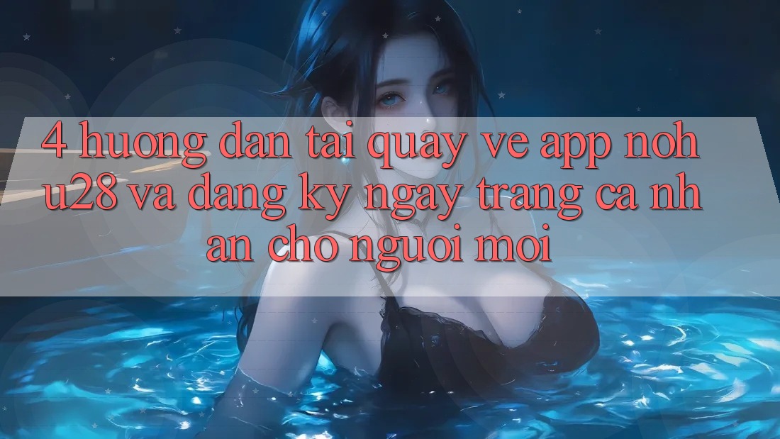 4. Hướng Dẫn Tải quay về App Nohu28 Và Đăng ký ngay Trang cá nhân Cho Người Mới 4. Hướng Dẫn Tải quay về App Nohu28 Và Đăng ký ngay Trang cá nhân Cho Người Mới