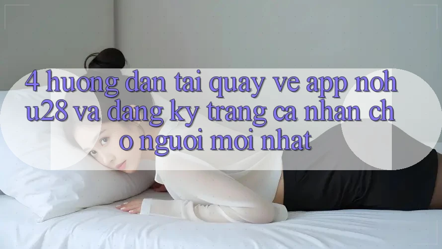 4. Hướng Dẫn Tải quay về App Nohu28 Và Đăng Ký Trang cá nhân Cho Người Mới nhất