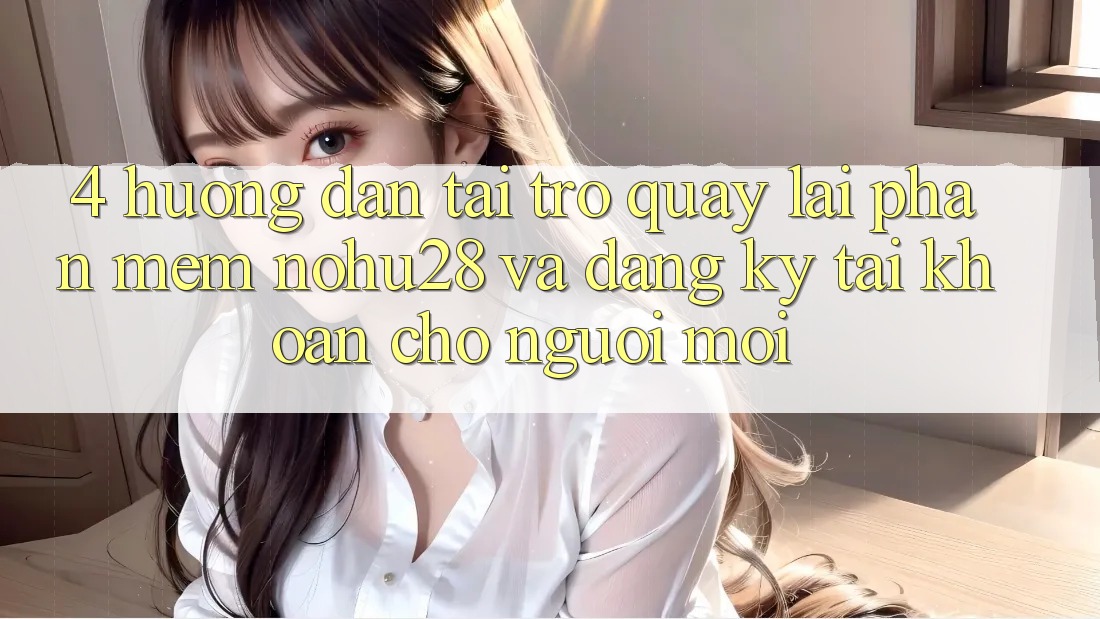 4. Hướng Dẫn Tải trở quay lại Phần mềm Nohu28 Và Đăng Ký Tài Khoản Cho Người Mới 4. Hướng Dẫn Tải trở quay lại Phần mềm Nohu28 Và Đăng Ký Tài Khoản Cho Người Mới