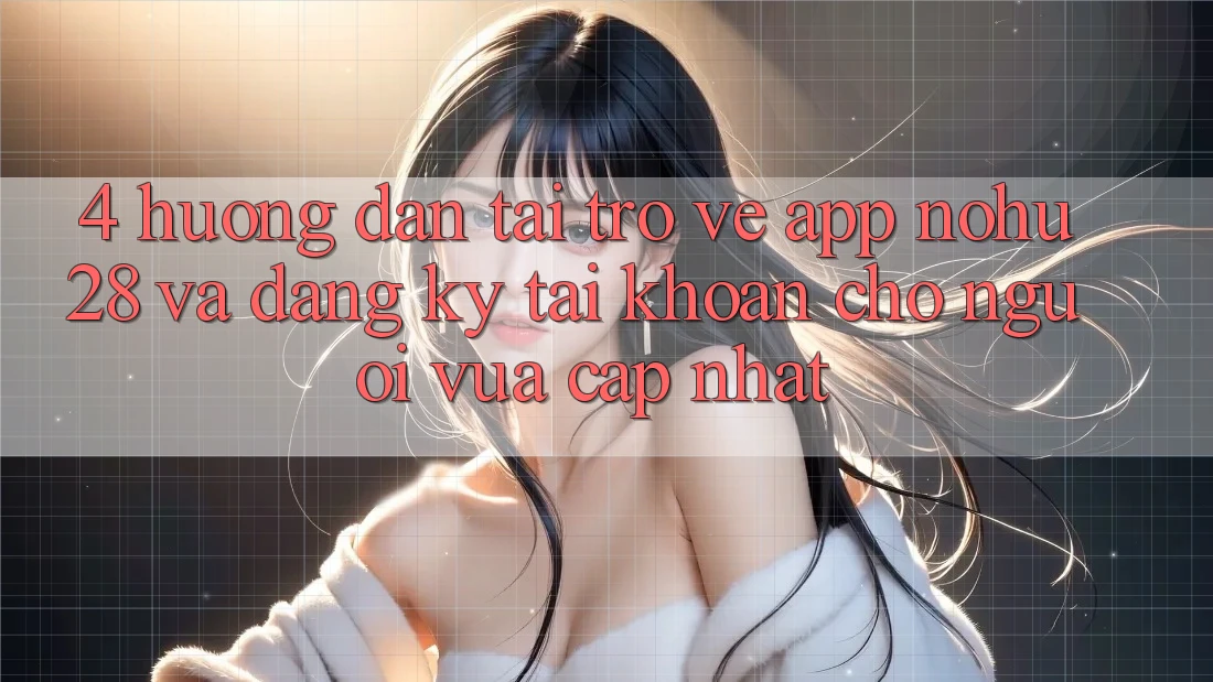 4. Hướng Dẫn Tải trở về App Nohu28 Và Đăng Ký Tài khoản Cho Người Vừa cập nhật 4. Hướng Dẫn Tải trở về App Nohu28 Và Đăng Ký Tài khoản Cho Người Vừa cập nhật