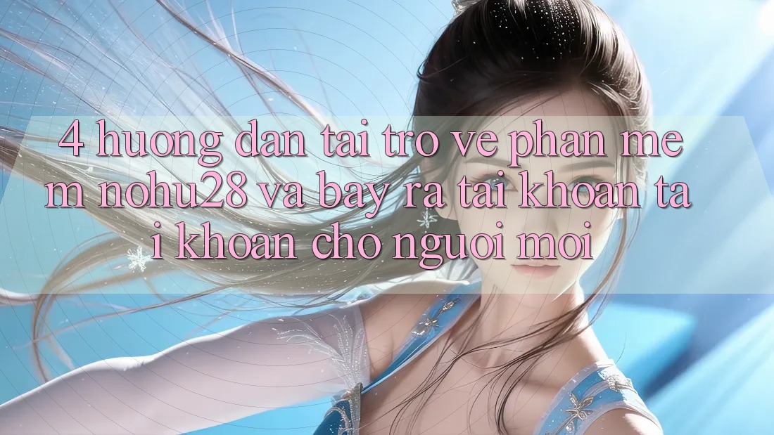4. Hướng Dẫn Tải trở về Phần mềm Nohu28 Và Bày ra tài khoản Tài Khoản Cho Người Mới 4. Hướng Dẫn Tải trở về Phần mềm Nohu28 Và Bày ra tài khoản Tài Khoản Cho Người Mới