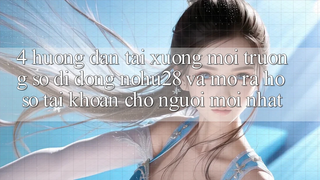 4. Hướng Dẫn Tải xuống Môi trường số di động Nohu28 Và Mở ra hồ sơ Tài Khoản Cho Người Mới nhất