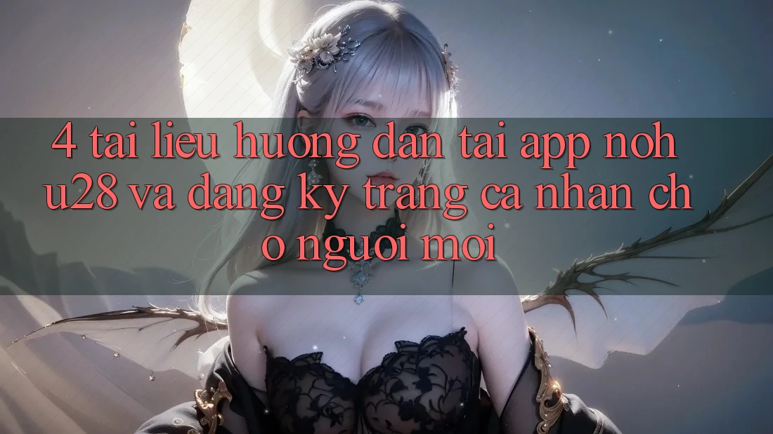 4. Tài liệu hướng dẫn Tải App Nohu28 Và Đăng Ký Trang cá nhân Cho Người Mới