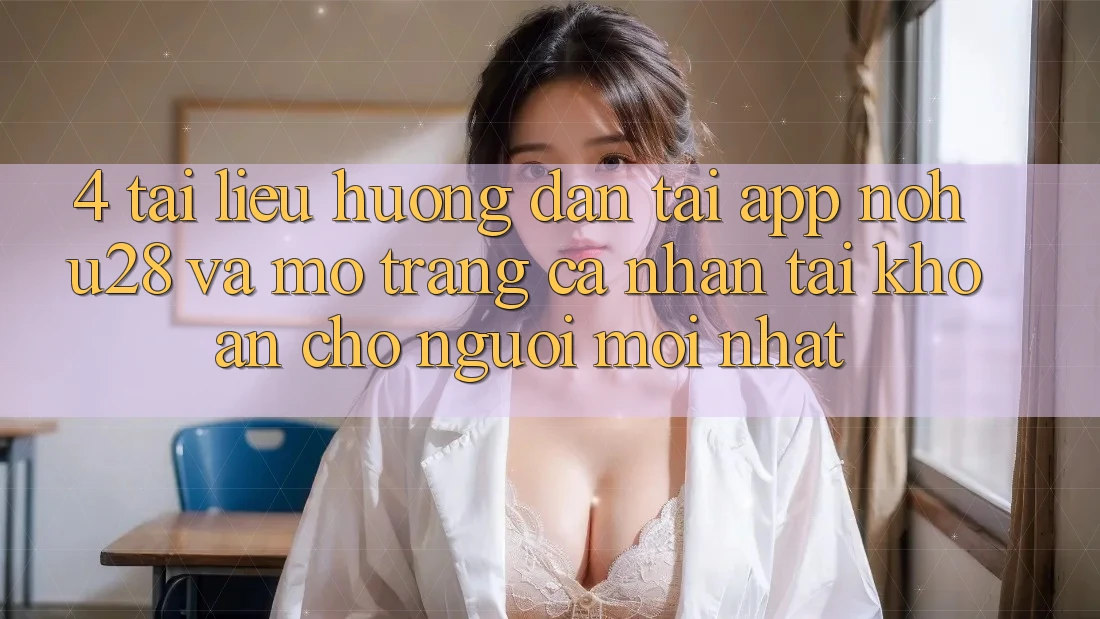 4. Tài liệu hướng dẫn Tải App Nohu28 Và Mở trang cá nhân Tài Khoản Cho Người Mới nhất