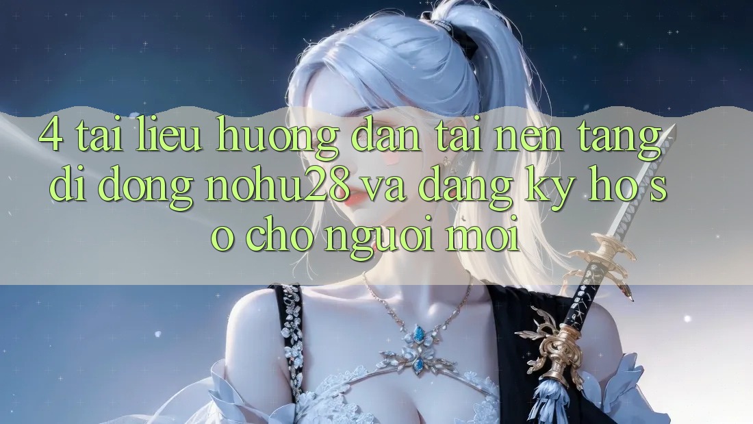4. Tài liệu hướng dẫn Tải Nền tảng di động Nohu28 Và Đăng Ký Hồ sơ Cho Người Mới