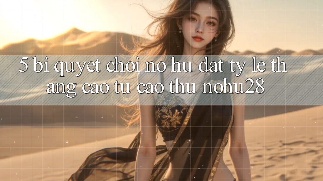 5. Bí Quyết Chơi Nổ Hũ Đạt Tỷ Lệ Thắng Cao Từ Cao Thủ Nohu28