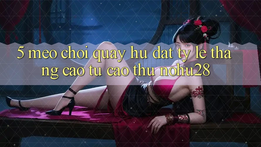 5. Mẹo Chơi Quay hũ Đạt Tỷ Lệ Thắng Cao Từ Cao Thủ Nohu28