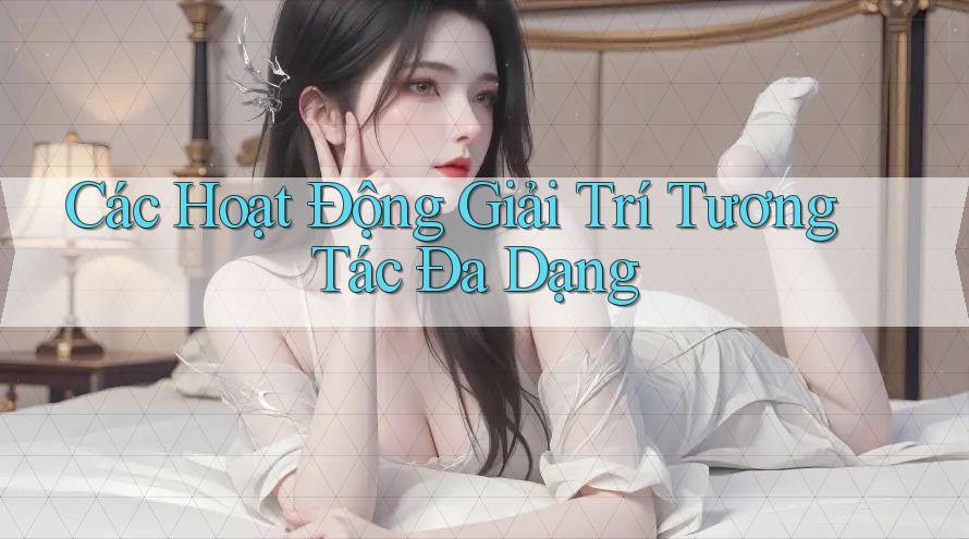 Các Hoạt Động Giải Trí Tương Tác Đa Dạng