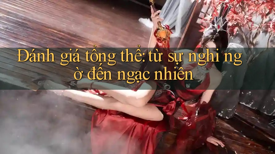 Đánh giá tổng thể: từ sự nghi ngờ đến ngạc nhiên Đánh giá tổng thể: từ sự nghi ngờ đến ngạc nhiên