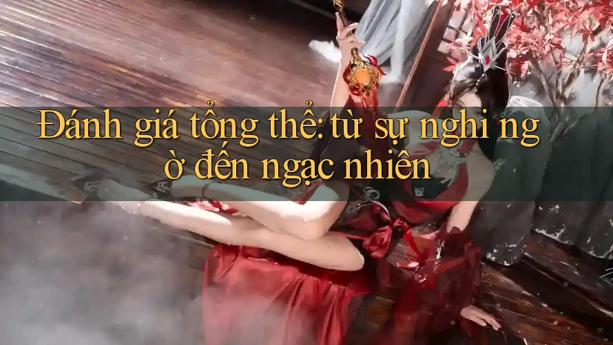 Đánh giá tổng thể: từ sự nghi ngờ đến ngạc nhiên Đánh giá tổng thể: từ sự nghi ngờ đến ngạc nhiên