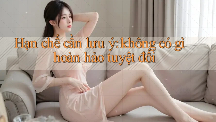 Hạn chế cần lưu ý – không có gì hoàn hảo tuyệt đối