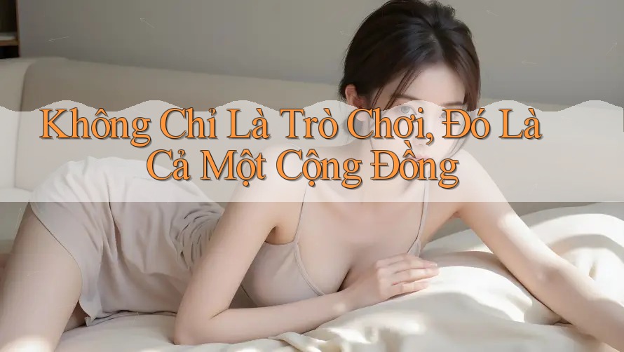 Không Chỉ Là Trò Chơi, Đó Là Cả Một Cộng Đồng