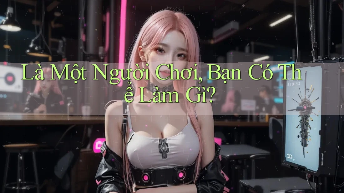 Là Một Người Chơi, Bạn Có Thể Làm Gì? Là Một Người Chơi, Bạn Có Thể Làm Gì?