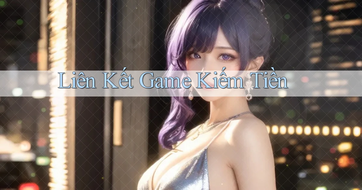 Liên kết Game kiếm tiền