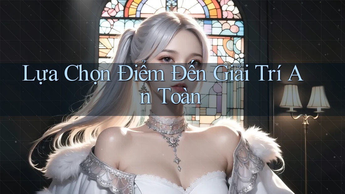 Lựa Chọn Điểm Đến Giải Trí An Toàn Lựa Chọn Điểm Đến Giải Trí An Toàn