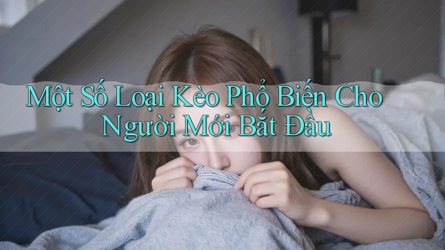 Một Số Loại Kèo Phổ Biến Cho Người Mới Bắt Đầu