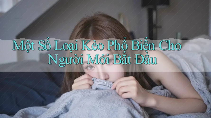 Một Số Loại Kèo Phổ Biến Cho Người Mới Bắt Đầu