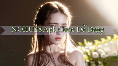 nohu28  apk cược dễ dàng