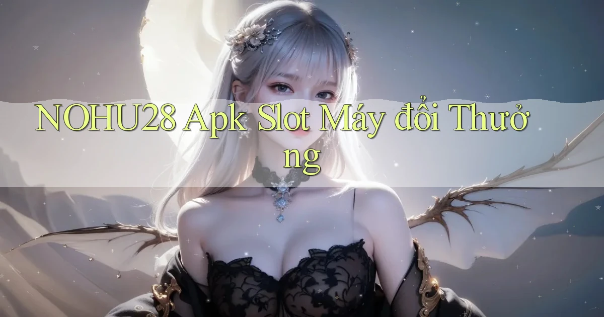 nohu28  apk slot máy đổi thưởng