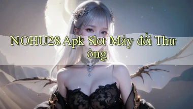 nohu28  apk slot máy đổi thưởng