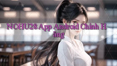 nohu28  app android chính hãng