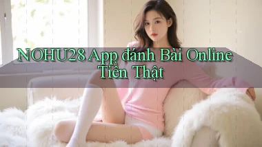 nohu28  app đánh bài online tiền thật