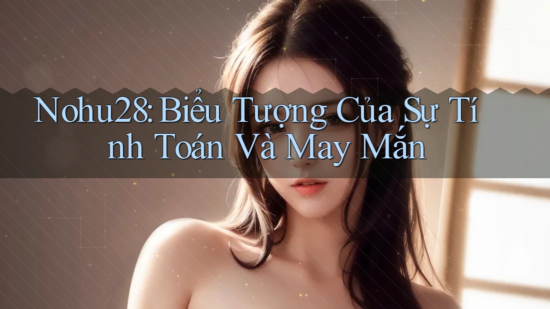 Nohu28: Biểu Tượng Của Sự Tính Toán Và May Mắn Nohu28: Biểu Tượng Của Sự Tính Toán Và May Mắn