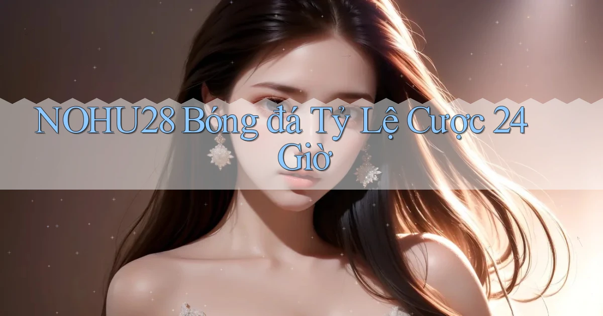 nohu28  bóng đá tỷ lệ cược 24 giờ