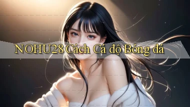 nohu28  cách cá độ bóng đá