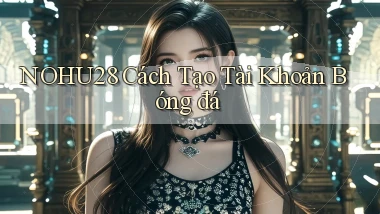 nohu28  cách tạo tài khoản bóng đá