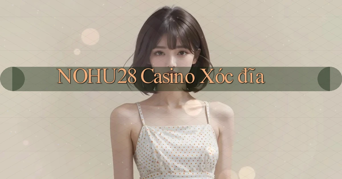 nohu28  casino xóc đĩa