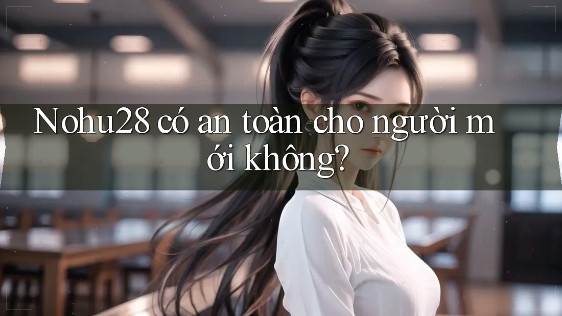 nohu28 có an toàn cho người mới không? nohu28 có an toàn cho người mới không?