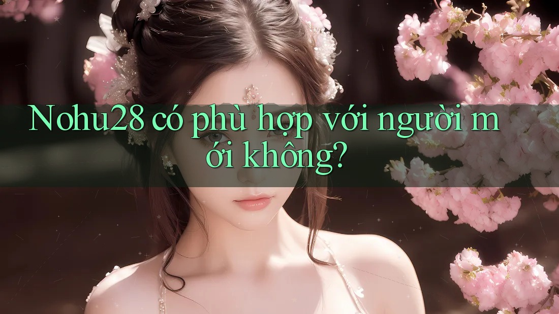 Nohu28 có phù hợp với người mới không? Nohu28 có phù hợp với người mới không?