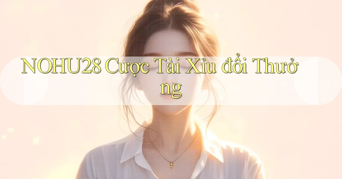 nohu28  cược tài xỉu đổi thưởng