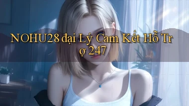 nohu28  đại lý cam kết hỗ trợ 24／7