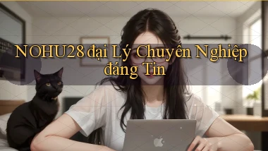 nohu28  đại lý chuyên nghiệp đáng tin