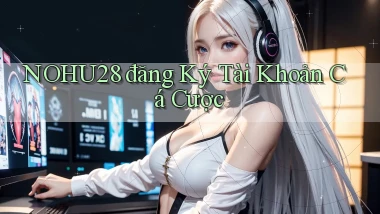 nohu28  đăng ký tài khoản cá cược