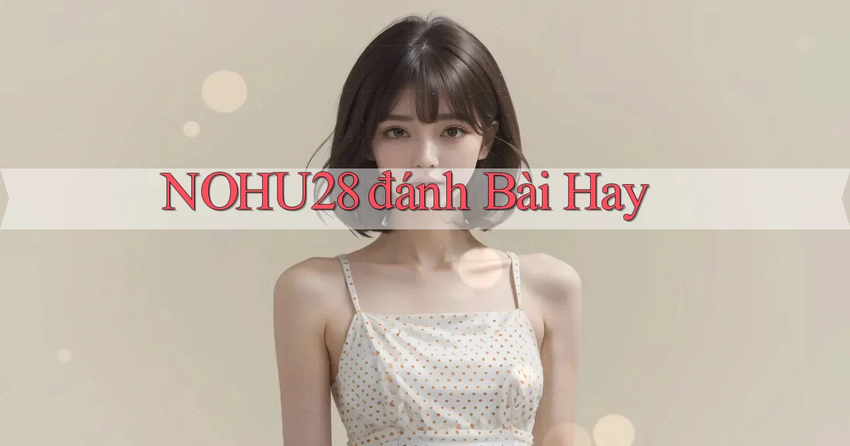 nohu28  đánh bài hay