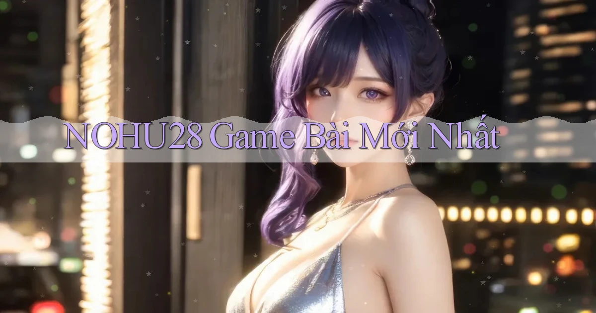nohu28  game bài mới nhất