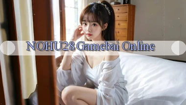 nohu28  gamebai online