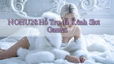 nohu28  hỗ trợ đa kênh slot games