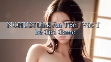 nohu28   Link An Toàn ｜ Vào Thế Giới Game