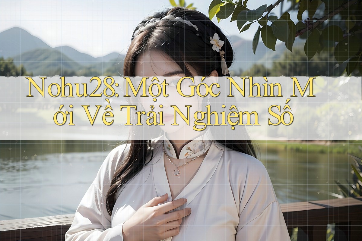 Nohu28: Một Góc Nhìn Mới Về Trải Nghiệm Số