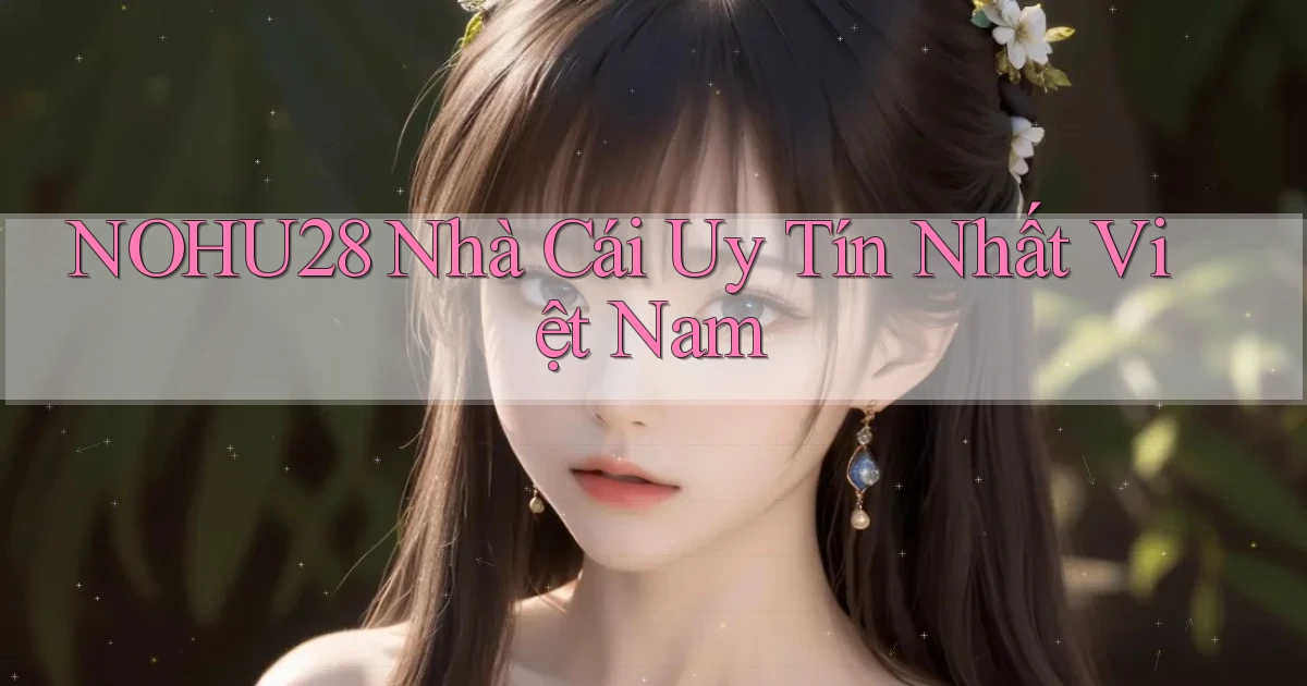 nohu28  nhà cái uy tín nhất việt nam