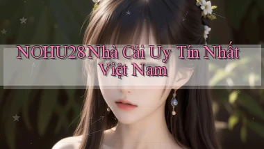 nohu28  nhà cái uy tín nhất việt nam