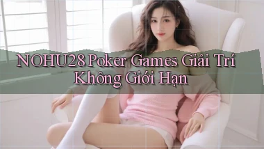 nohu28  poker games giải trí không giới hạn