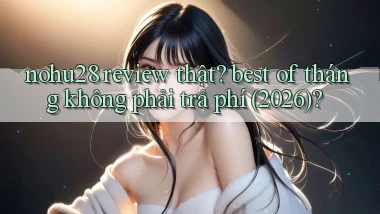 nohu28 review thật best of tháng không phải trả phí (2026)