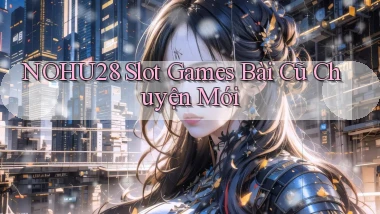 nohu28  slot games bài cũ chuyện mới